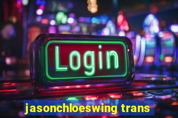 jasonchloeswing trans